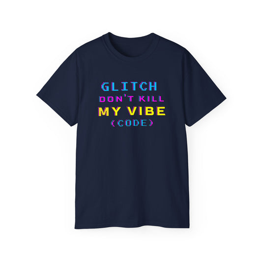 Glitch Dont Kill My Vibe (Basic) - Tee